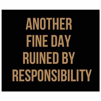 Another Fine Day Ruined By Responsibility Gold Foil Plaque