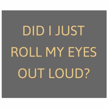 Did I Just Roll My Eyes Out Loud Gold Foil Plaque