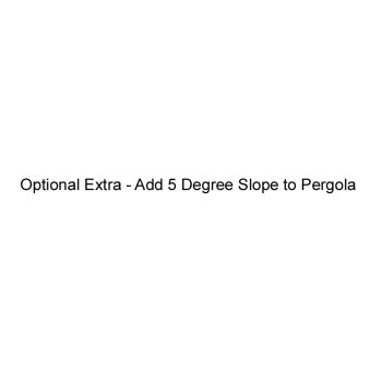 Optional Extra - Add 5 Degree Slope to Pergola