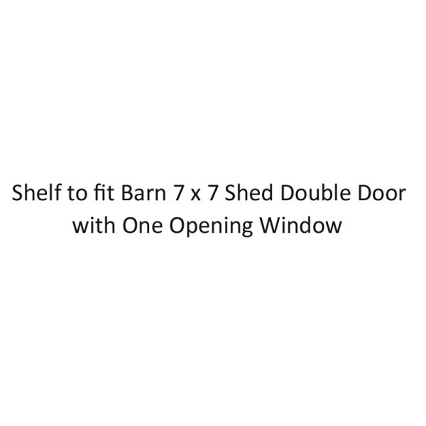 Optional Extra - Shelf for Barn 7 x 7 Feet Dip Treated Shed Double Door with One Opening Window (Only Available to Purchase with Shed)